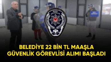 Belediyeye 22 bin TL maaşla güvenlik görevlisi alımı başladı