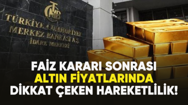 Faiz kararı sonrası altın fiyatlarında dikkat çeken hareketlilik!