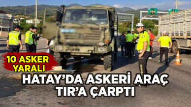 Hatay'da askeri araç TIR'a çarptı: 10 asker yaralandı