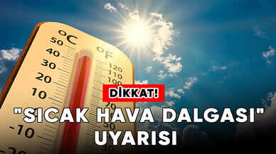 Meteorolojiden "sıcak hava dalgası" uyarısı