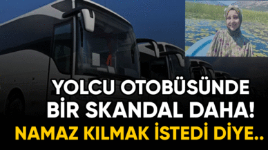 Otobüs yolculuğunda bir skandal daha!