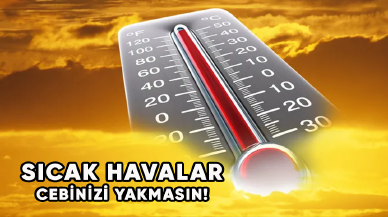 Sıcak havalar cebinizi yakmasın!