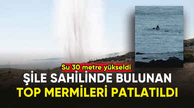 Şile sahilinde bulunan top mermileri fünyeyle patlatıldı