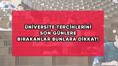 Üniversite Tercihlerini Son Günlere Bırakanlar Bunlara Dikkat!