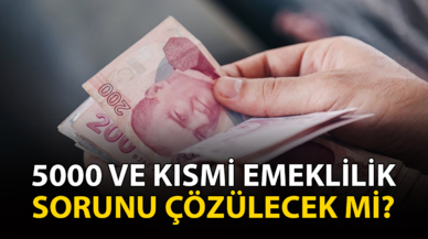 5000 ve kısmi emeklilik sorunu çözülecek mi?