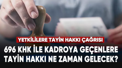 696 sayılı KHK ile kadroya geçen işçilere tayin hakkı ne zaman gelecek?