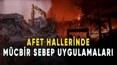 Afet hallerinde mücbir sebep uygulamaları nelerdir?