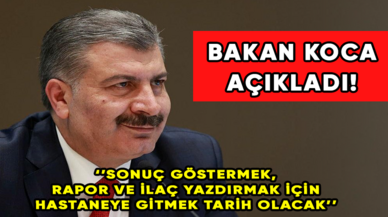 Sağlık Bakanı Koca: Sonuç göstermek, rapor ve ilaç yazdırmak için hastaneye gitmek tarih olacak