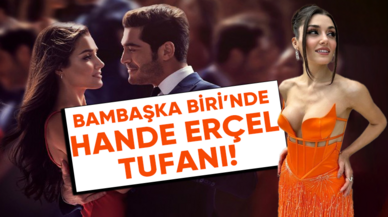 Bambaşka Biri Dizisinde Hande Erçel Tufanı!