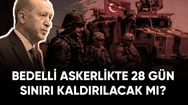 Bedelli askerlikte 28 gün sınırı kaldırılacak mı?