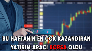 Bu haftanın en çok kazandıran yatırım aracı borsa oldu