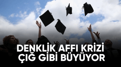 Denklik affı krizi çığ gibi büyüyor