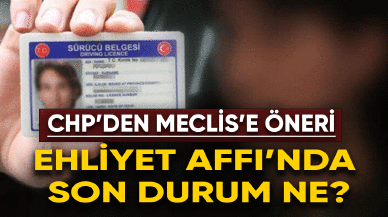 Ehliyet Affı'nda son durum ne? CHP'den Meclis'e öneri