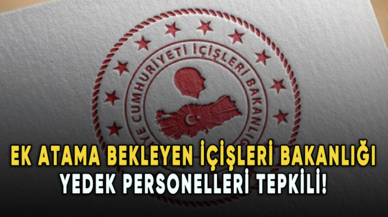 Ek atama bekleyen İçişleri Bakanlığı yedek personelleri tepkili!