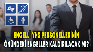 Engelli YHS personellerinin önündeki engeller kaldırılacak mı?