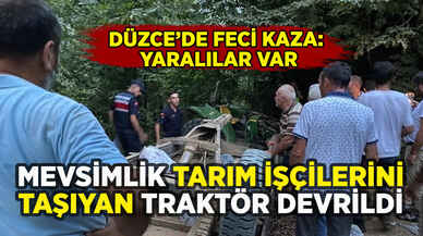 Düzce'de tarım işçilerini taşıyan traktör devrildi: Yaralılar var