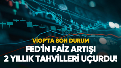 Fed'in faiz artışı 2 yıllık tahvilleri uçurdu! İşte VİOP'ta son durum...