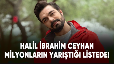 Halil İbrahim Ceyhan, milyonların yarıştığı listede!