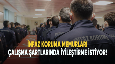 İnfaz koruma memurları çalışma şartlarında iyileştirme istiyor!