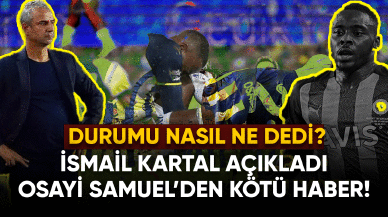 İsmail Kartal açıkladı Osayi Samuel'den üzücü haber