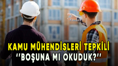 Kamu mühendisleri tepkili: Boşuna mı okuduk?