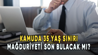 Kamuda 35 yaş sınırı mağduriyeti son bulacak mı?