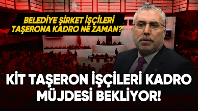 Kit taşeron işçileri kadro müjdesi bekliyor!