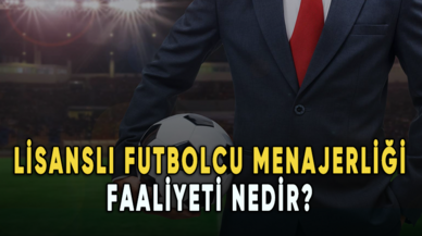 Lisanslı futbolcu menajerliği faaliyeti nedir?