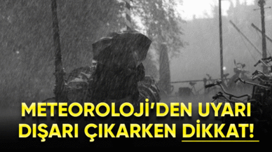 Meteoroloji 10 ile uyarı yaptı! Dışarı çıkarken dikkat