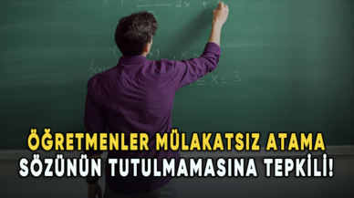 Öğretmenler mülakatsız atama sözünün tutulmamasına tepkili!