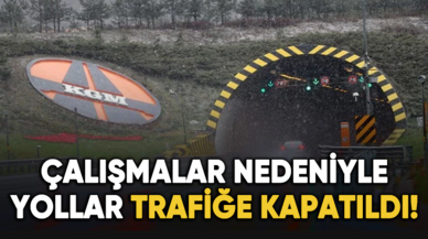 Onarım ve yapım çalışmaları nedeniyle yollar trafiğe kapatıldı!