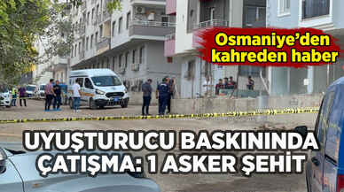 Osmaniye'de eve uyuşturucu baskınında çatışma: 1 asker şehit oldu