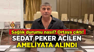 Sedat Peker acilen ameliyata alındı: Sağlık durumu ortaya çıktı