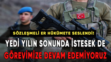 Sözleşmeli Er Hükümete Seslendi: Yedi yılın sonunda istesek de görevimize devam edemiyoruz