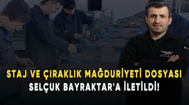 Staj ve çıraklık mağduriyeti dosyası Selçuk Bayraktar'a iletildi!