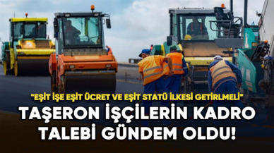 Taşeron işçilerin kadro talebi gündem oldu!