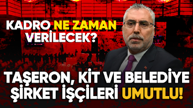 Taşeron, KİT ve belediye şirket işçileri umutlu! Kadro ne zaman verilecek?