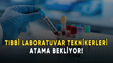 Tıbbi laboratuvar teknikerleri atama bekliyor!