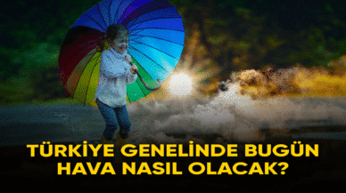 Türkiye genelinde bugün hava durumu nasıl olacak?