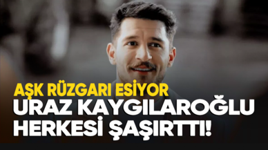 Uraz Kaygılaroğlu aşk rüzgarı estirdi!