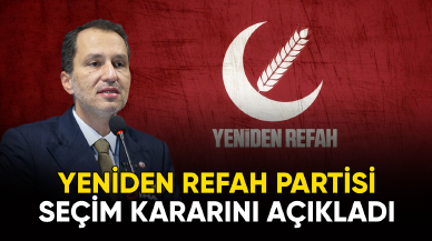 Yeniden Refah Partisi seçim kararını açıkladı