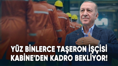 Yüz binlerce taşeron işçisi Kabine'den kadro bekliyor!