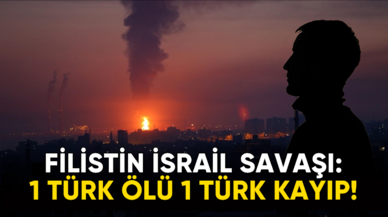 Filistin İsrail Savaşı: 1 Türk öldü 1 Türk kayıp!