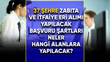 37 Şehre zabıta ve itfaiye eri alımı yapılacak