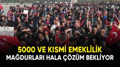 5000 ve kısmi emeklilik mağdurları hala çözüm bekliyor