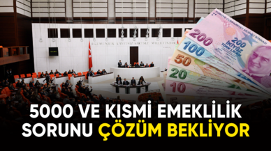 5000 ve kısmi emeklilik sorunu çözüm bekliyor