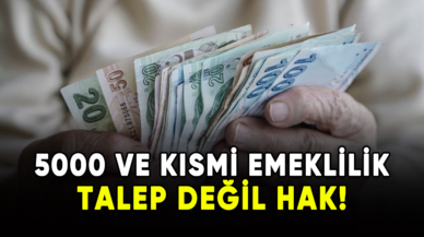 5000 ve kısmi emeklilik: Talep değil hak!