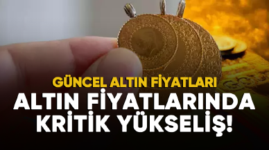 Altın fiyatlarında kritik yükseliş! İşte güncel altın fiyatları...