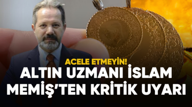 Altın uzmanı İslam Memiş'ten kritik uyarı: Acele etmeyin!