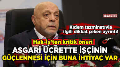 HAK-İŞ'ten kritik asgari ücret önerisi: İşçinin güçlenmesi için buna ihtiyaç var